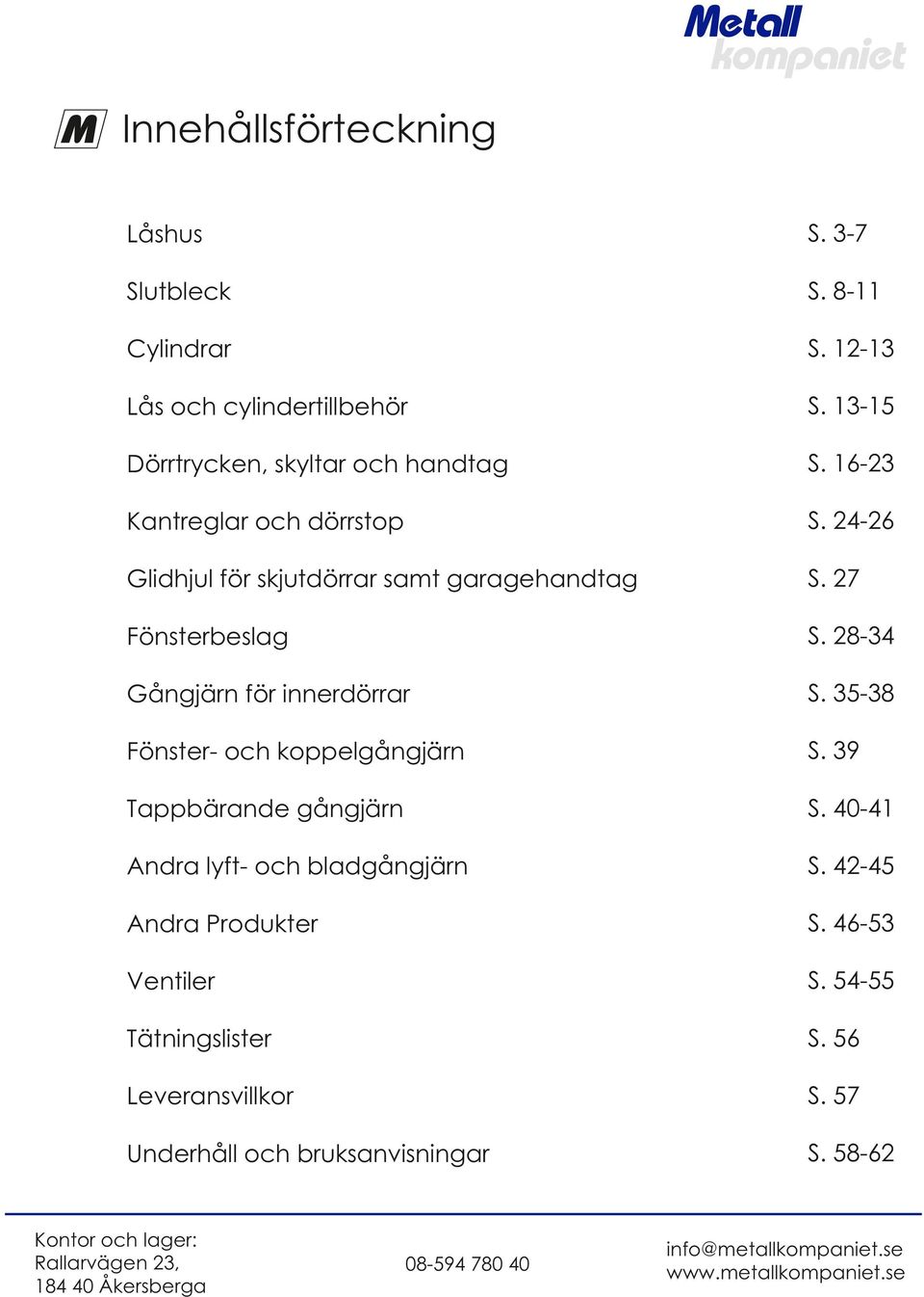 27 Fönsterbeslag S. 28-34 Gångjärn för innerdörrar S. 35-38 Fönster- och koppelgångjärn S. 39 Tappbärande gångjärn S.