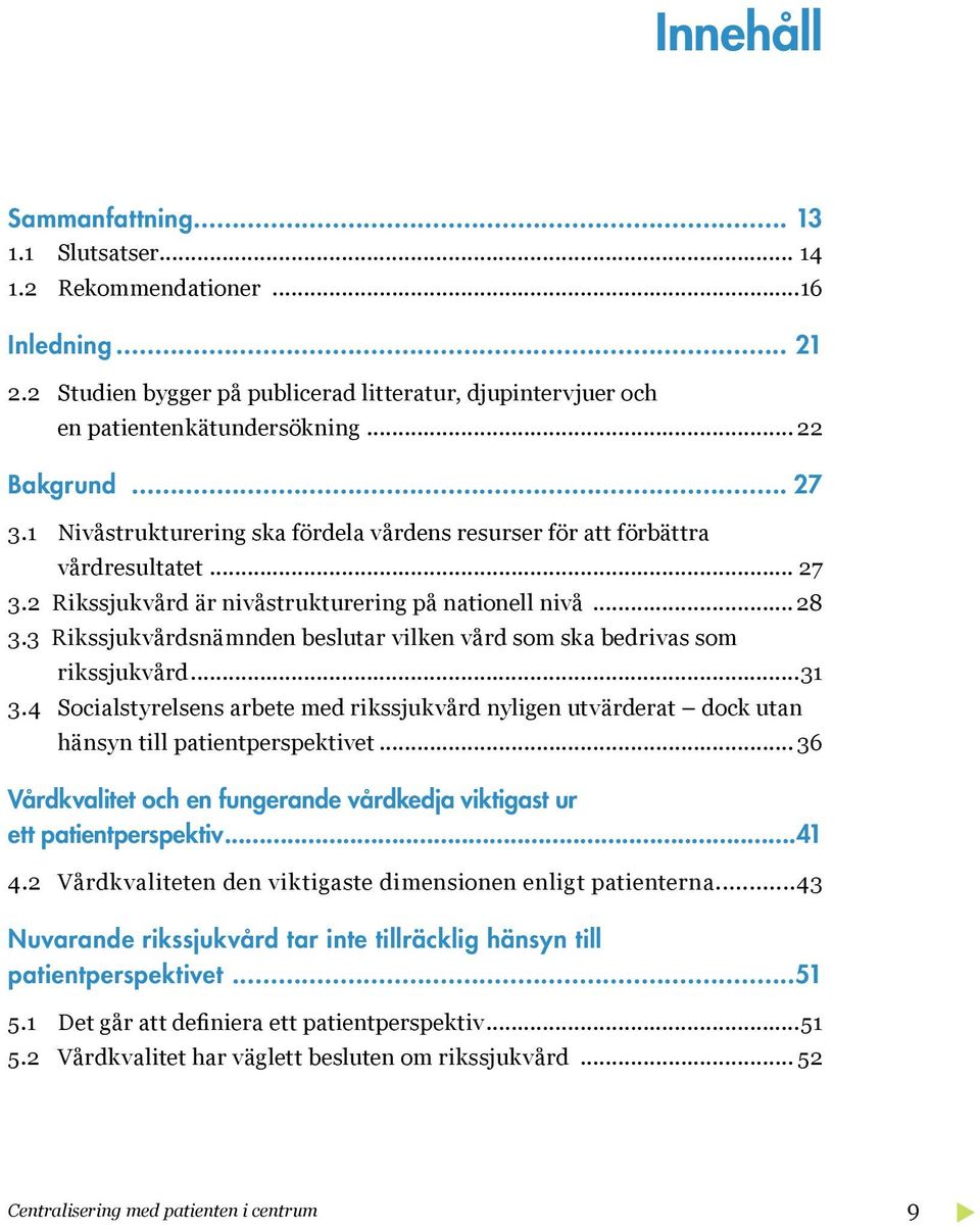 3 Rikssjukvårdsnämnden beslutar vilken vård som ska bedrivas som rikssjukvård...31 3.4 Socialstyrelsens arbete med rikssjukvård nyligen utvärderat dock utan hänsyn till patientperspektivet.