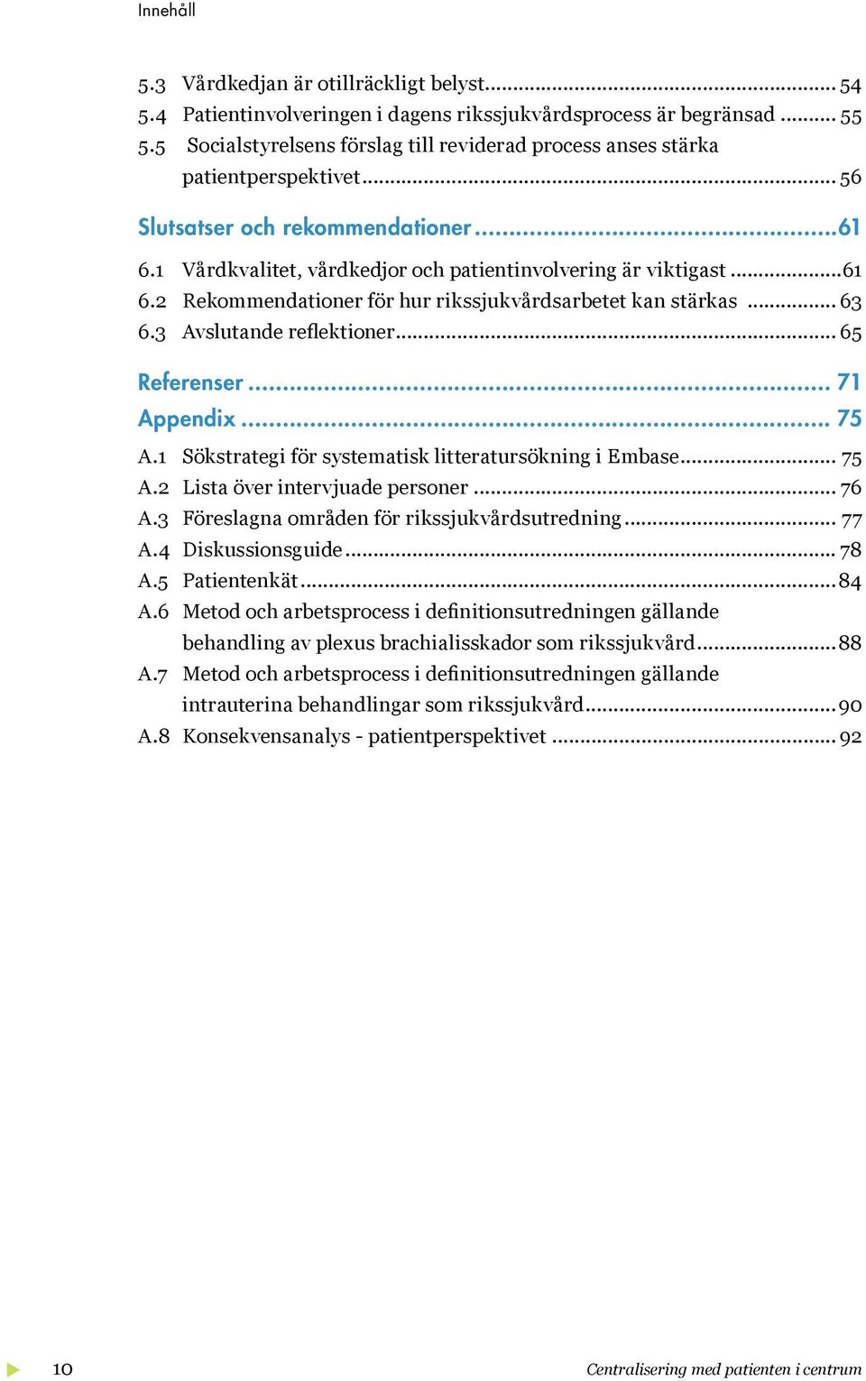 .. 63 6.3 Avslutande reflektioner... 65 Referenser... 71 Appendix... 75 A.1 Sökstrategi för systematisk litteratursökning i Embase... 75 A.2 Lista över intervjuade personer... 76 A.