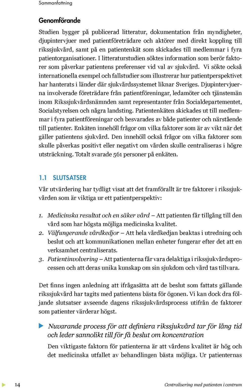 Vi sökte också internationella exempel och fallstudier som illustrerar hur patientperspektivet har hanterats i länder där sjukvårdssystemet liknar Sveriges.