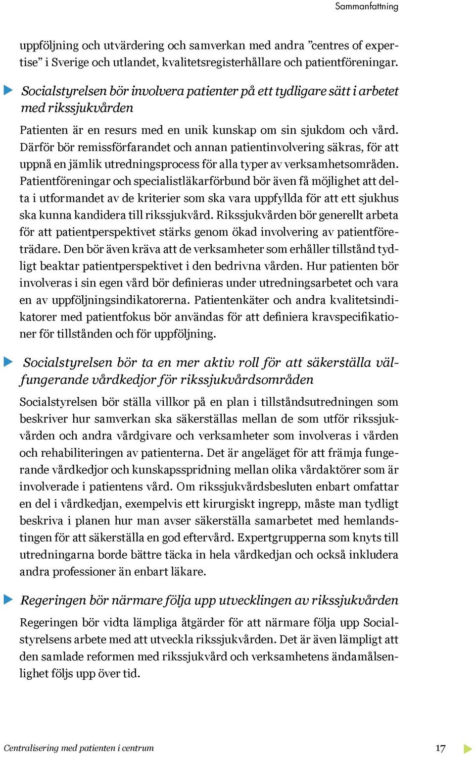 Därför bör remissförfarandet och annan patientinvolvering säkras, för att uppnå en jämlik utredningsprocess för alla typer av verksamhetsområden.