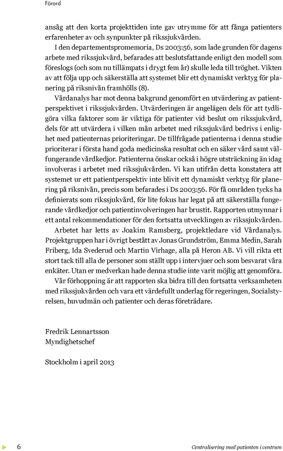 skulle leda till tröghet. Vikten av att följa upp och säkerställa att systemet blir ett dynamiskt verktyg för planering på riksnivån framhölls (8).