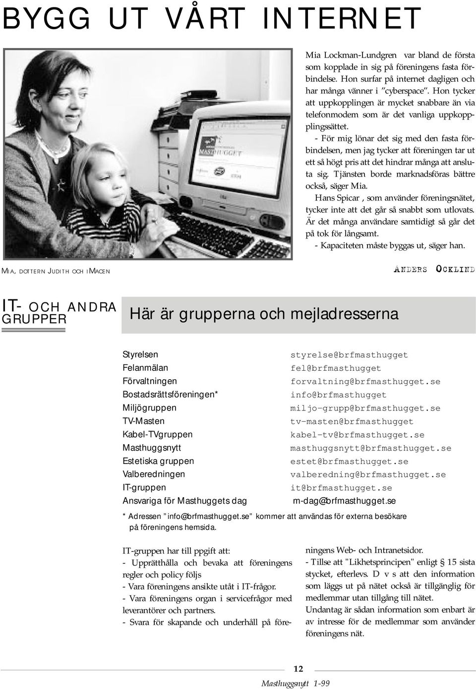 - För mig lönar det sig med den fasta förbindelsen, men jag tycker att föreningen tar ut ett så högt pris att det hindrar många att ansluta sig. Tjänsten borde marknadsföras bättre också, säger Mia.