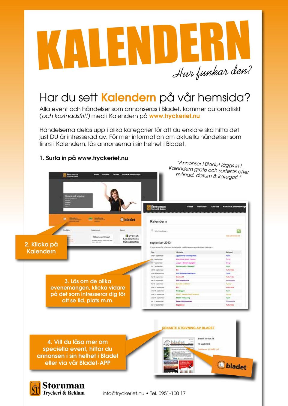 För mer information om aktuella händelser som finns i Kalendern, läs annonserna i sin helhet i Bladet. 1. Surfa in på www.tryckeriet.