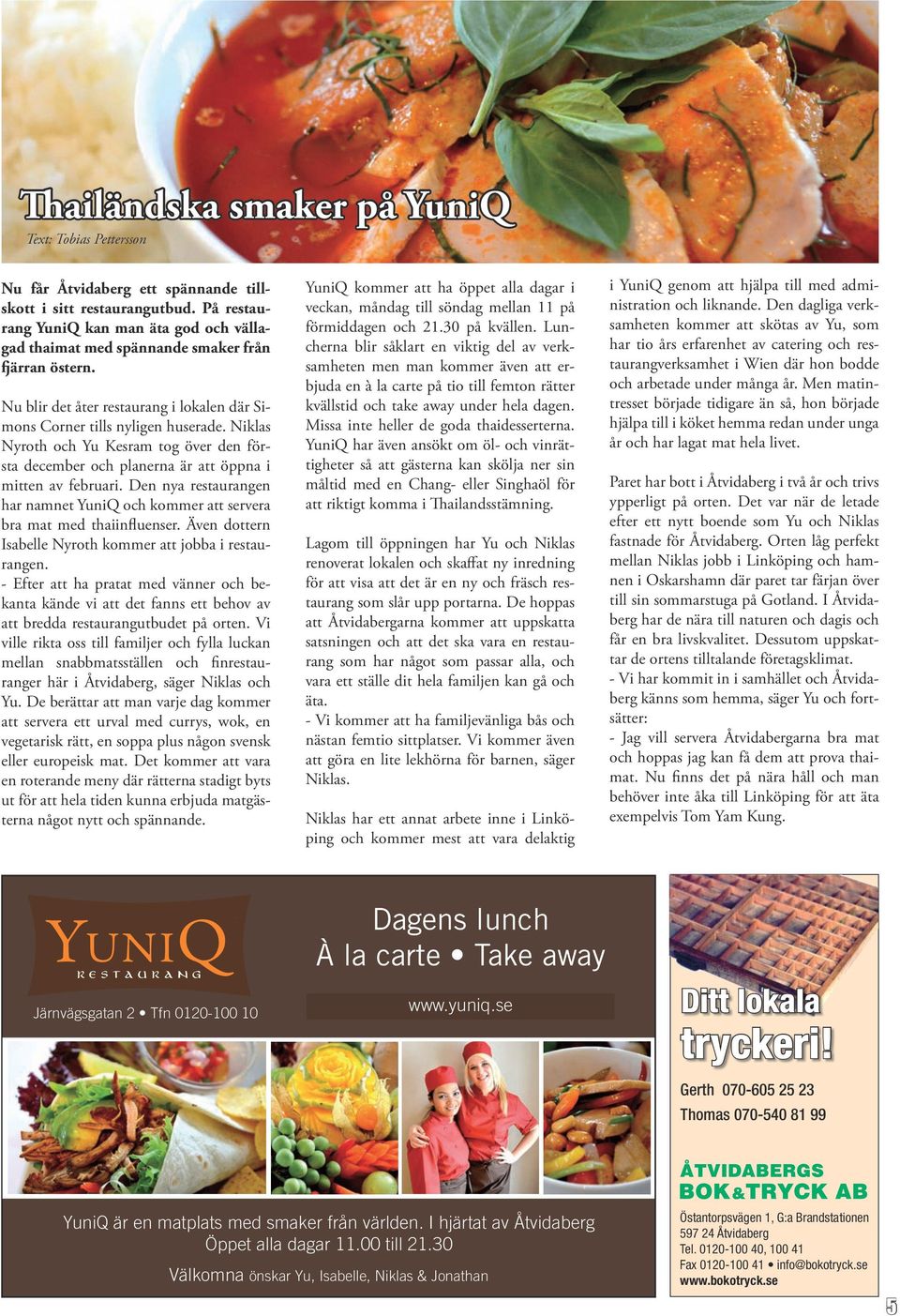Niklas Nyroth och Yu Kesram tog över den första december och planerna är att öppna i mitten av februari. Den nya restaurangen har namnet YuniQ och kommer att servera bra mat med thaiinfluenser.