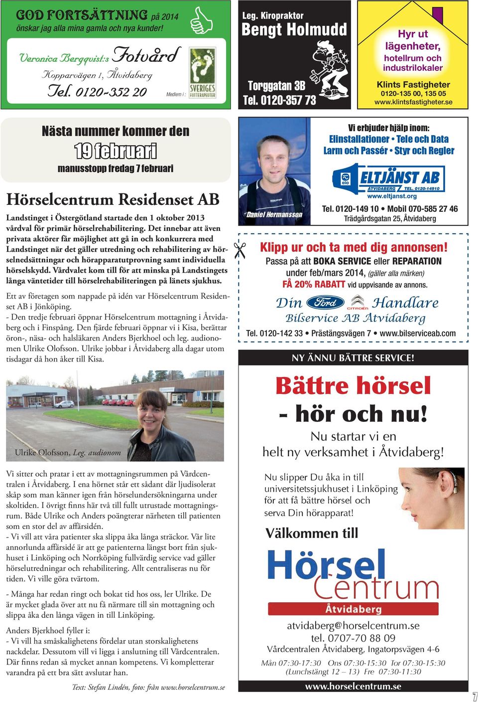 se Nästa nummer kommer den 19 februari manusstopp fredag 7 februari Hörselcentrum Residenset AB Landstinget i Östergötland startade den 1 oktober 2013 vårdval för primär hörselrehabilitering.