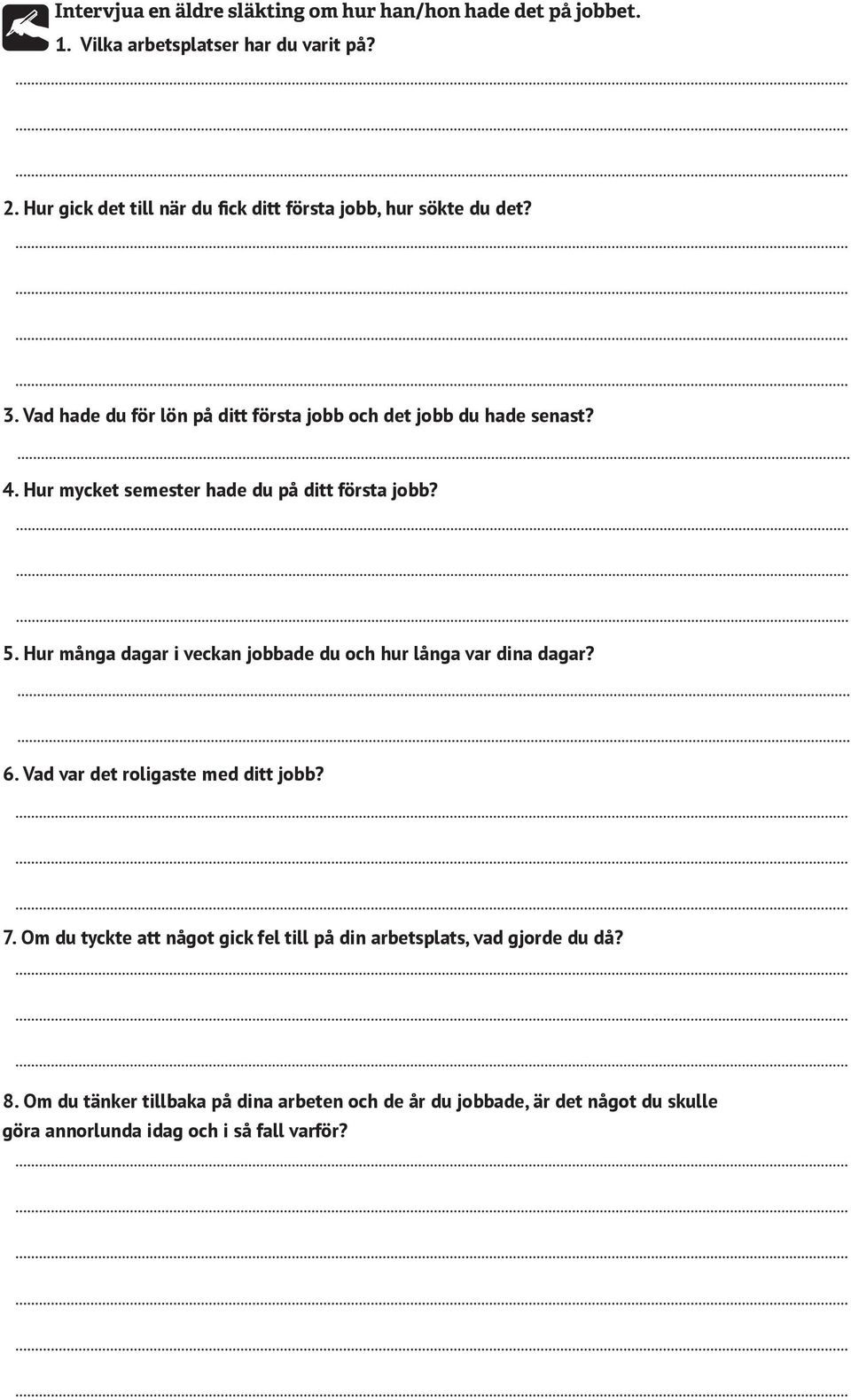 Hur mycket semester hade du på ditt första jobb? 5. Hur många dagar i veckan jobbade du och hur långa var dina dagar? 6.