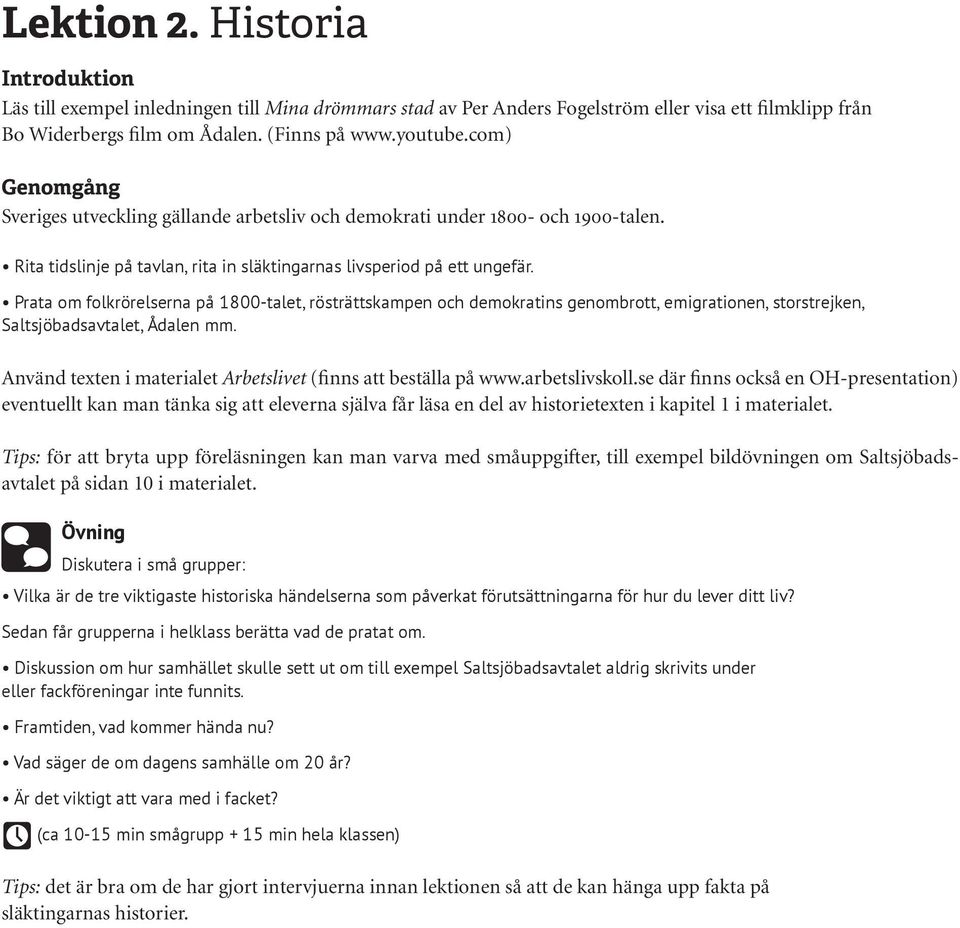 Prata om folkrörelserna på 1800-talet, rösträttskampen och demokratins genombrott, emigrationen, storstrejken, Saltsjöbadsavtalet, Ådalen mm.