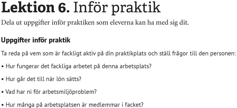 frågor till den personen: Hur fungerar det fackliga arbetet på denna arbetsplats?