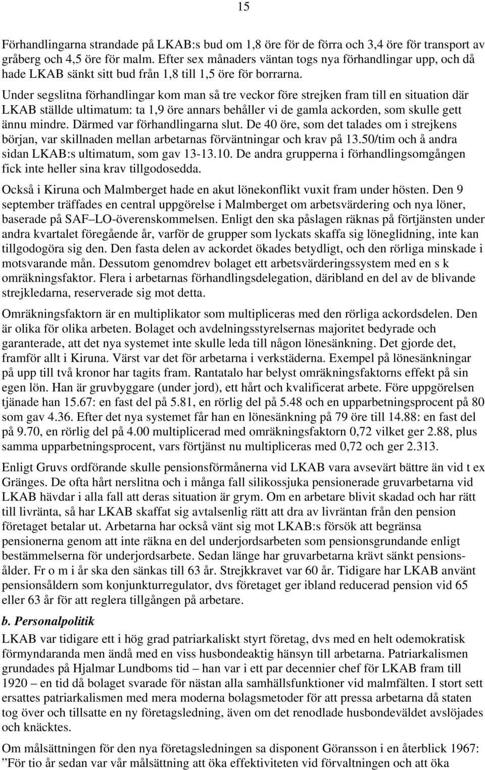 Under segslitna förhandlingar kom man så tre veckor före strejken fram till en situation där LKAB ställde ultimatum: ta 1,9 öre annars behåller vi de gamla ackorden, som skulle gett ännu mindre.