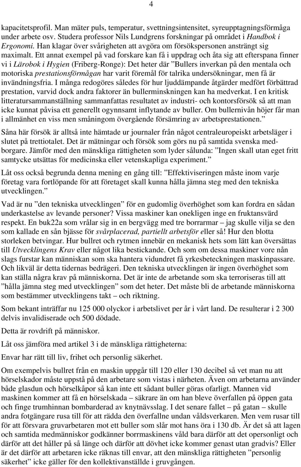 Ett annat exempel på vad forskare kan få i uppdrag och åta sig att efterspana finner vi i Lärobok i Hygien (Friberg-Ronge): Det heter där Bullers inverkan på den mentala och motoriska