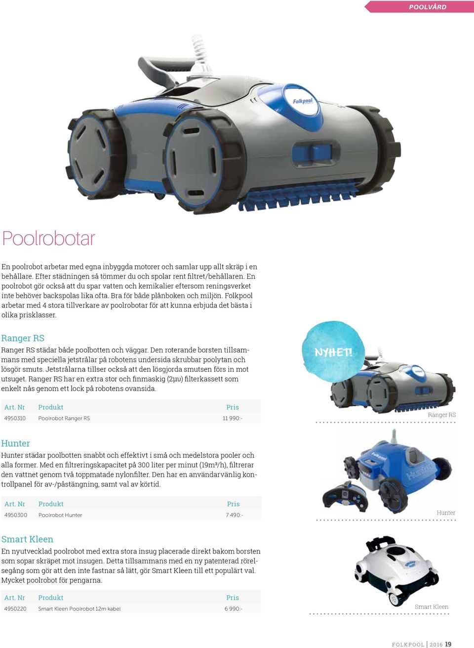 Folkpool arbetar med 4 stora tillverkare av poolrobotar för att kunna erbjuda det bästa i olika prisklasser. Ranger RS Ranger RS städar både poolbotten och väggar.