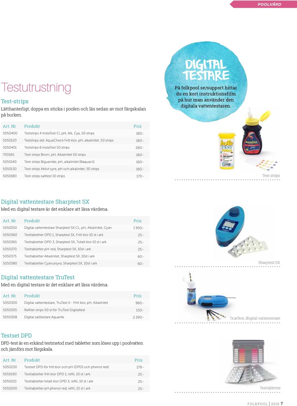 AquaCheck Fritt klor, ph, alkalinitet, 50 strips 160:- 5050401 Teststrips 6 InstaTest 50 strips 260:- 700165 Test-strips Brom, ph, Alkalinitet 50 strips 160:- 5050140 Test-strips Biguanide, ph,