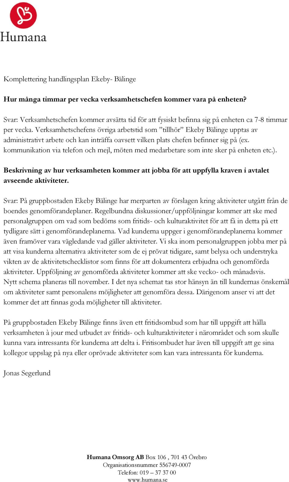 Verksamhetschefens övriga arbetstid som tillhör Ekeby Bälinge upptas av administrativt arbete och kan inträffa oavsett vilken plats chefen befinner sig på (ex.