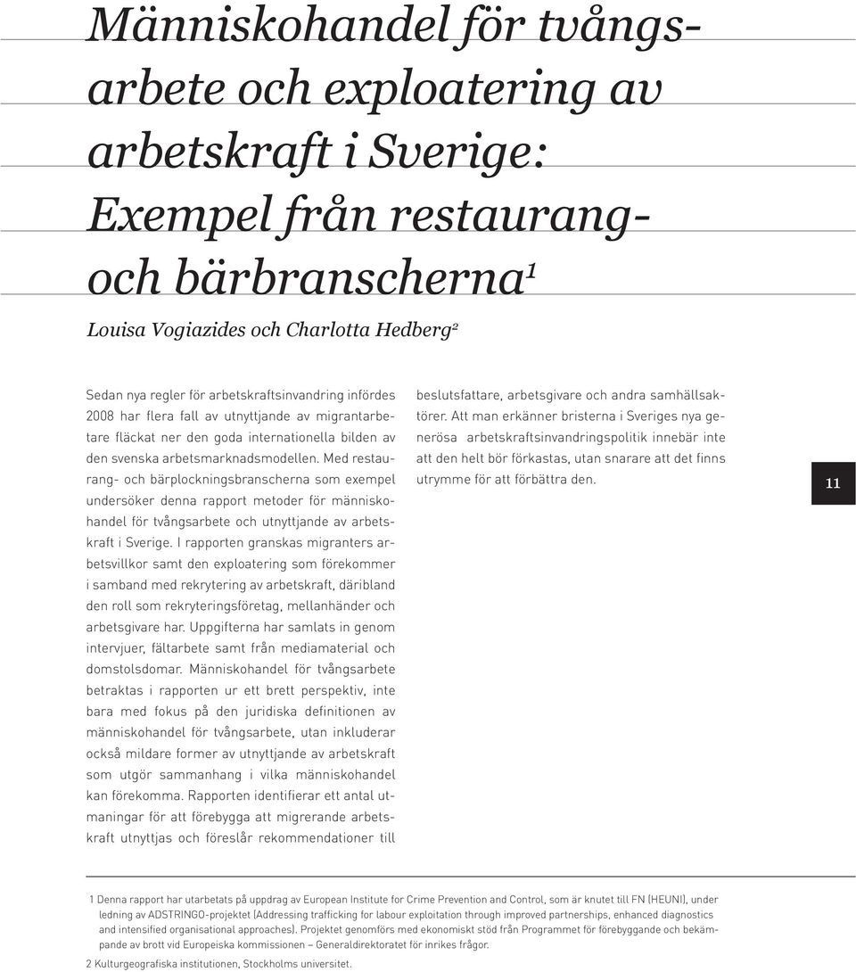 Med restaurang- och bärplockningsbranscherna som exempel undersöker denna rapport metoder för människohandel för tvångsarbete och utnyttjande av arbetskraft i Sverige.