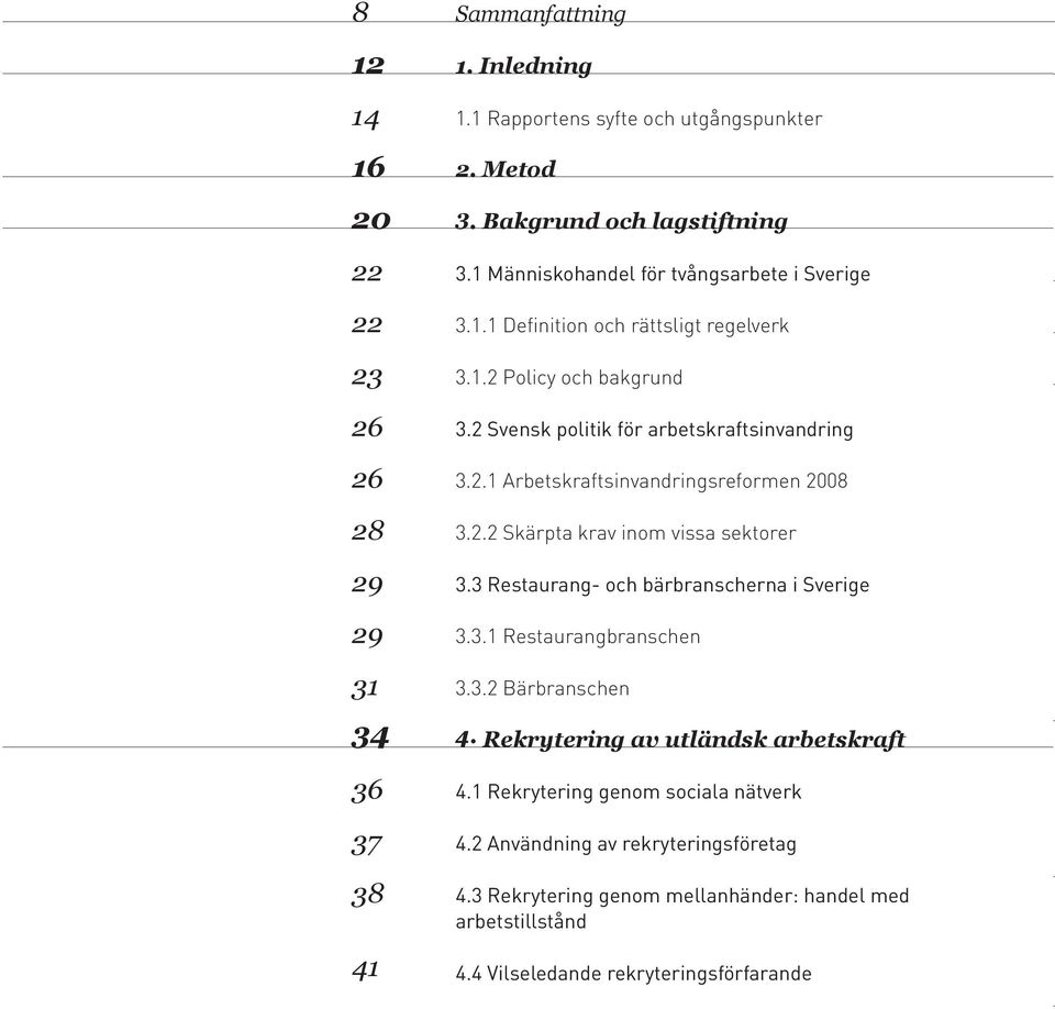 2.2 Skärpta krav inom vissa sektorer 3.3 Restaurang- och bärbranscherna i Sverige 3.3.1 Restaurangbranschen 3.3.2 Bärbranschen 4. Rekrytering av utländsk arbetskraft 4.