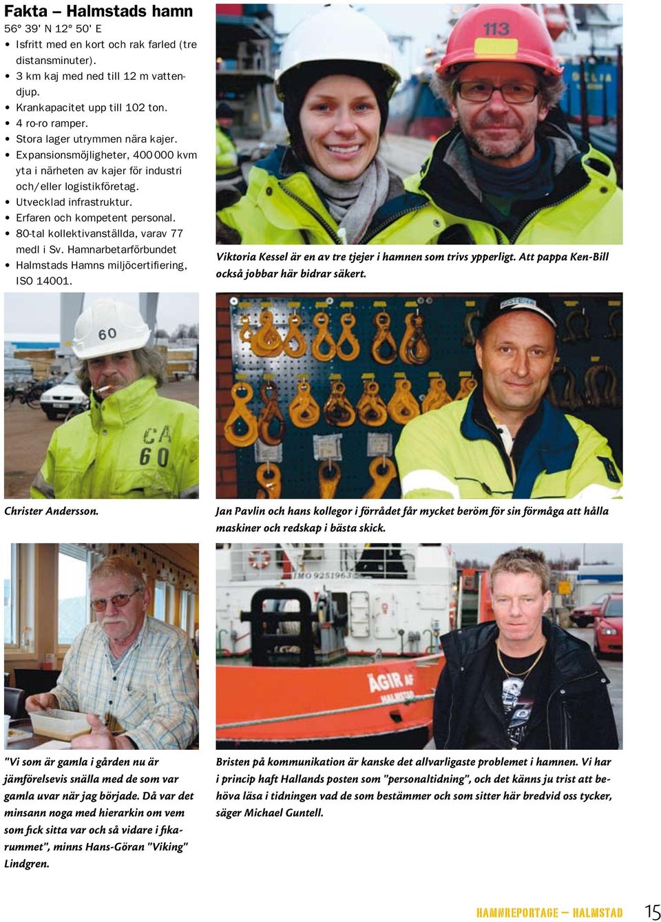 80-tal kollektivanställda, varav 77 medl i Sv. Hamnarbetarförbundet Halmstads Hamns miljöcertifiering, ISO 14001. Viktoria Kessel är en av tre tjejer i hamnen som trivs ypperligt.