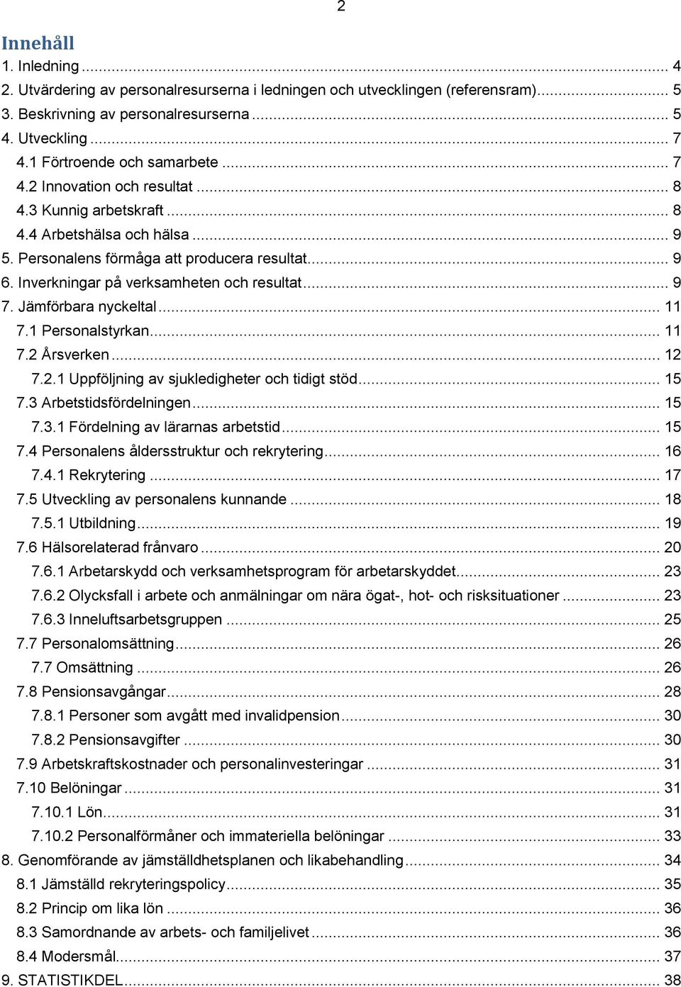 Inverkningar på verksamheten och resultat... 9 7. Jämförbara nyckeltal... 11 7.1 Personalstyrkan... 11 7.2 Årsverken... 12 7.2.1 Uppföljning av sjukledigheter och tidigt stöd... 15 7.