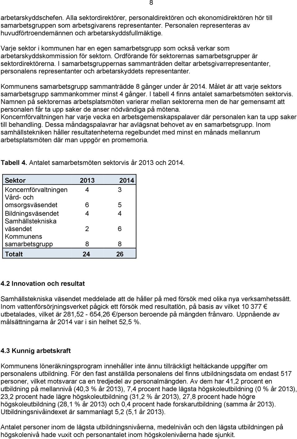 Ordförande för sektorernas samarbetsgrupper är sektordirektörerna. I samarbetsgruppernas sammanträden deltar arbetsgivarrepresentanter, personalens representanter och arbetarskyddets representanter.