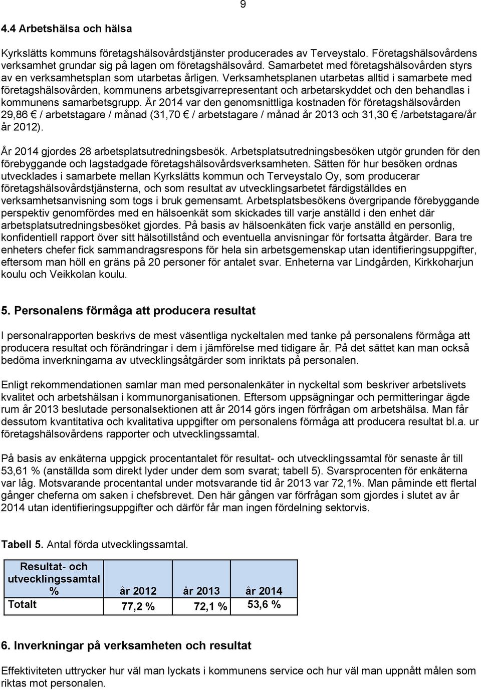 Verksamhetsplanen utarbetas alltid i samarbete med företagshälsovården, kommunens arbetsgivarrepresentant och arbetarskyddet och den behandlas i kommunens samarbetsgrupp.