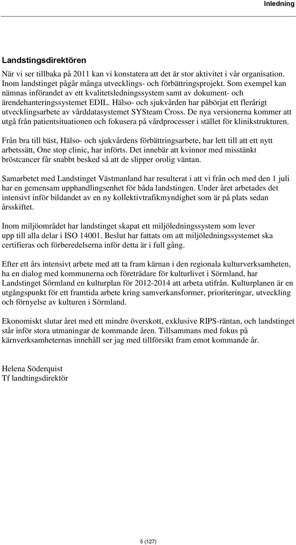 Hälso- och sjukvården har påbörjat ett flerårigt utvecklingsarbete av vårddatasystemet SYSteam Cross.