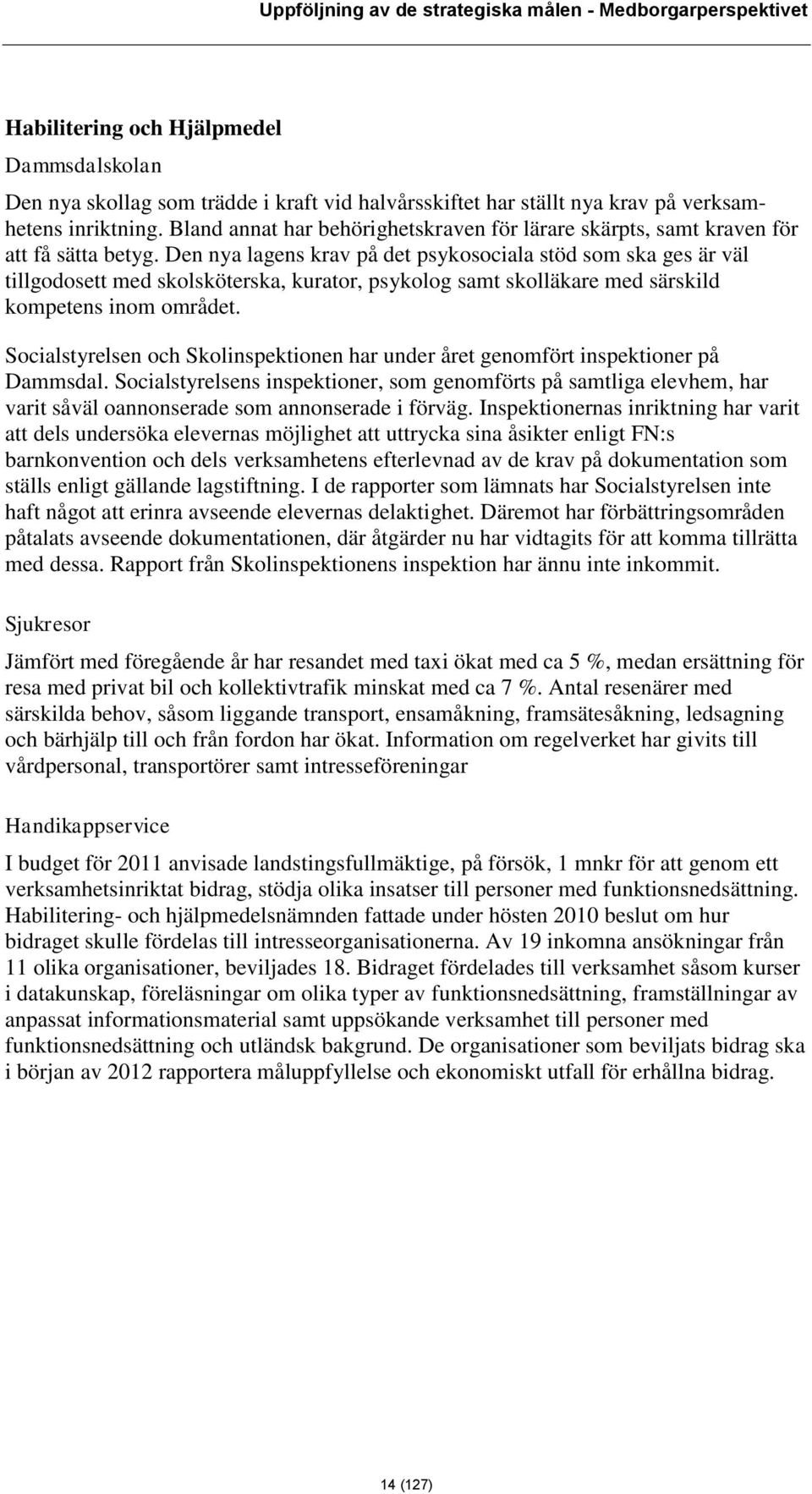 Den nya lagens krav på det psykosociala stöd som ska ges är väl tillgodosett med skolsköterska, kurator, psykolog samt skolläkare med särskild kompetens inom området.