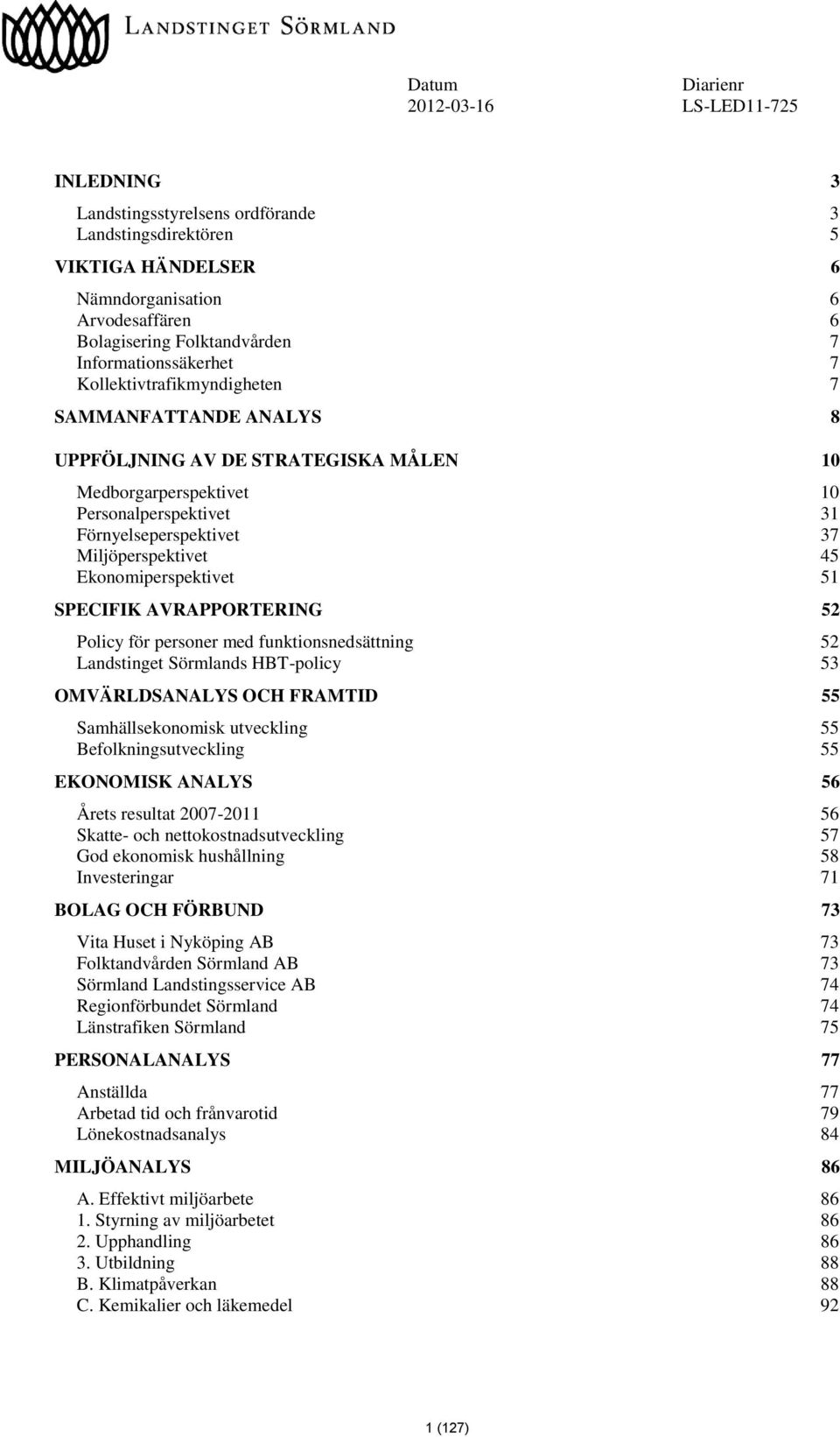 Miljöperspektivet 45 Ekonomiperspektivet 51 SPECIFIK AVRAPPORTERING 52 Policy för personer med funktionsnedsättning 52 Landstinget Sörmlands HBT-policy 53 OMVÄRLDSANALYS OCH FRAMTID 55