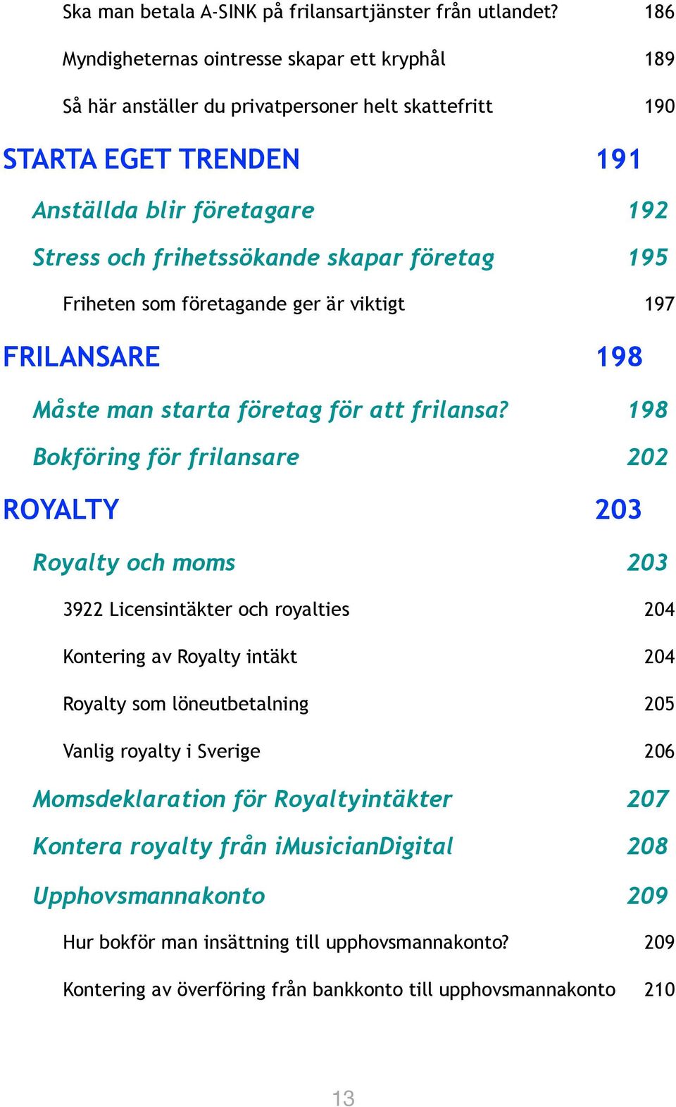 företag 195 Friheten som företagande ger är viktigt 197 FRILANSARE 198 Måste man starta företag för att frilansa?