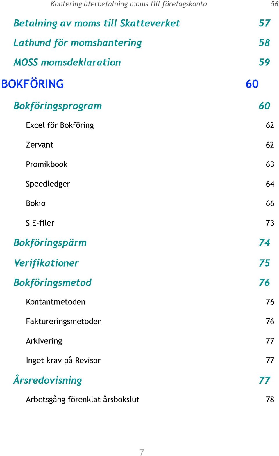 Promikbook 63 Speedledger 64 Bokio 66 SIE-filer 73 Bokföringspärm 74 Verifikationer 75 Bokföringsmetod 76