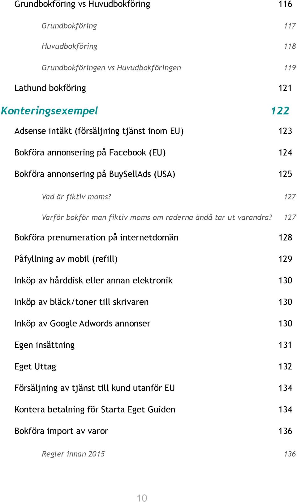 127 Bokföra prenumeration på internetdomän 128 Påfyllning av mobil (refill) 129 Inköp av hårddisk eller annan elektronik 130 Inköp av bläck/toner till skrivaren 130 Inköp av Google Adwords