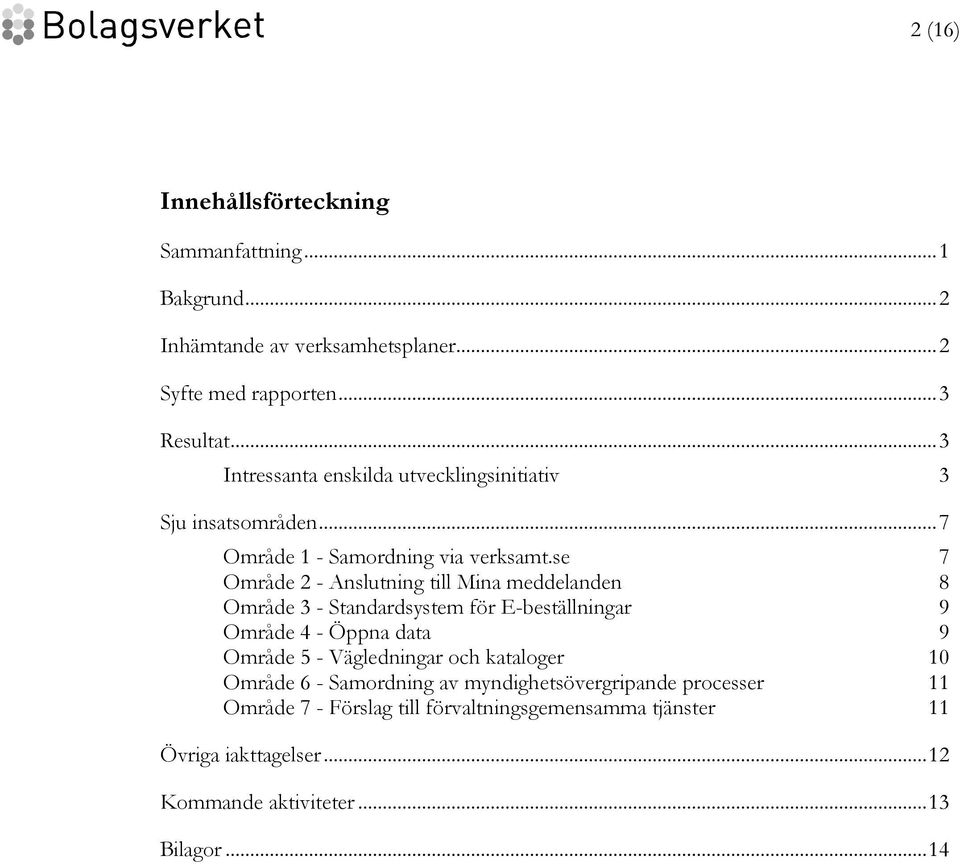 se 7 Område 2 - Anslutning till Mina meddelanden 8 Område 3 - Standardsystem för E-beställningar 9 Område 4 - Öppna data 9 Område 5 - Vägledningar