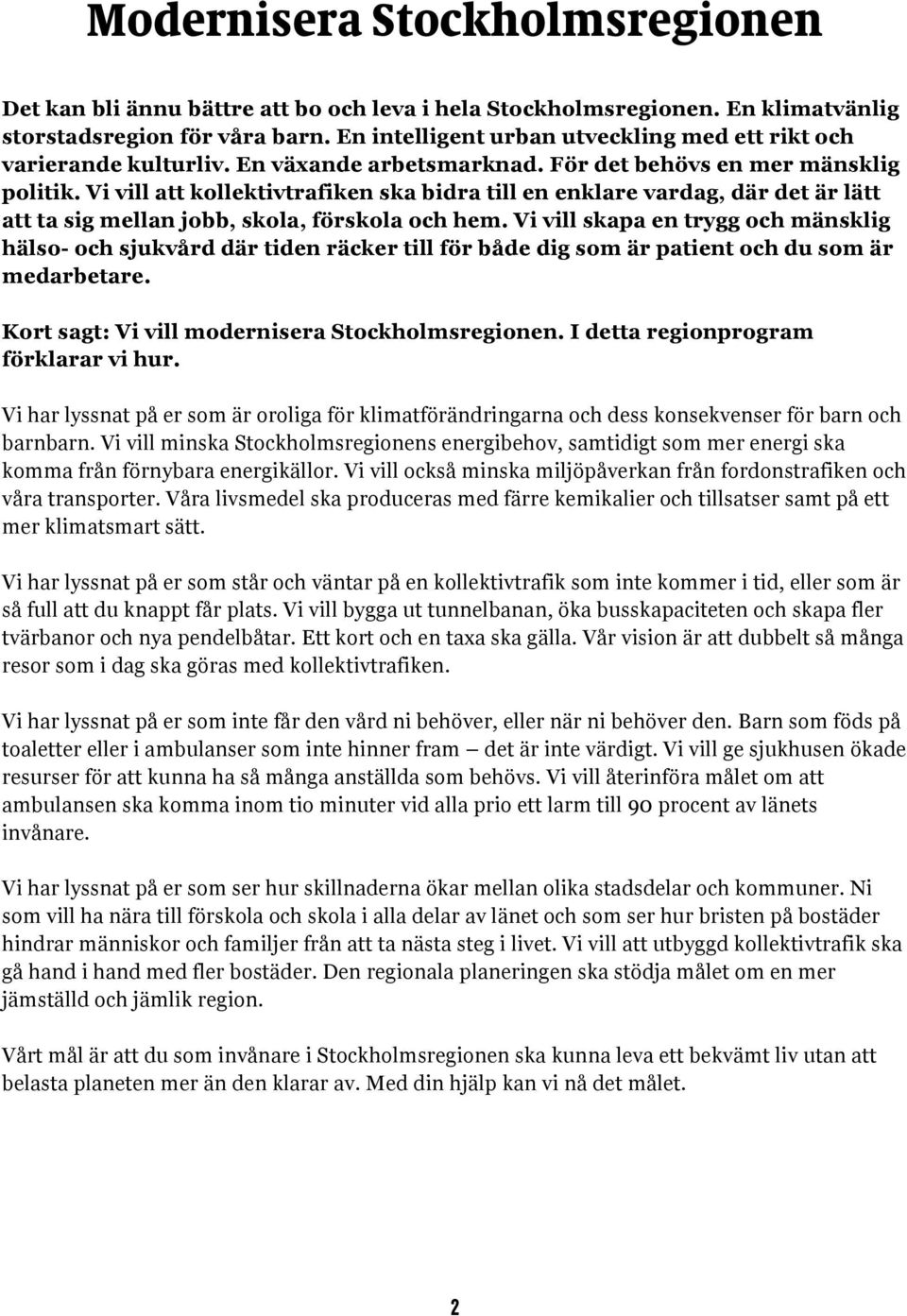 Vi vill att kollektivtrafiken ska bidra till en enklare vardag, där det är lätt att ta sig mellan jobb, skola, förskola och hem.