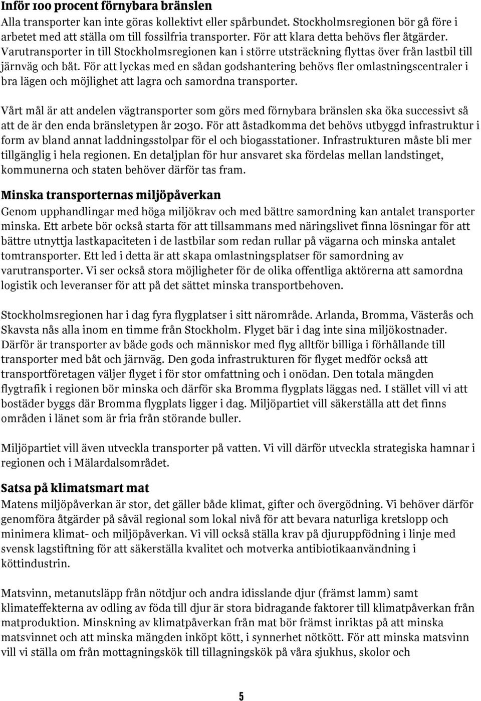 För att lyckas med en sådan godshantering behövs fler omlastningscentraler i bra lägen och möjlighet att lagra och samordna transporter.