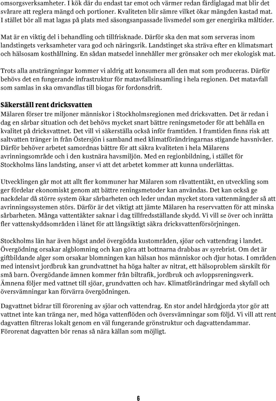 Därför ska den mat som serveras inom landstingets verksamheter vara god och näringsrik. Landstinget ska sträva efter en klimatsmart och hälsosam kosthållning.