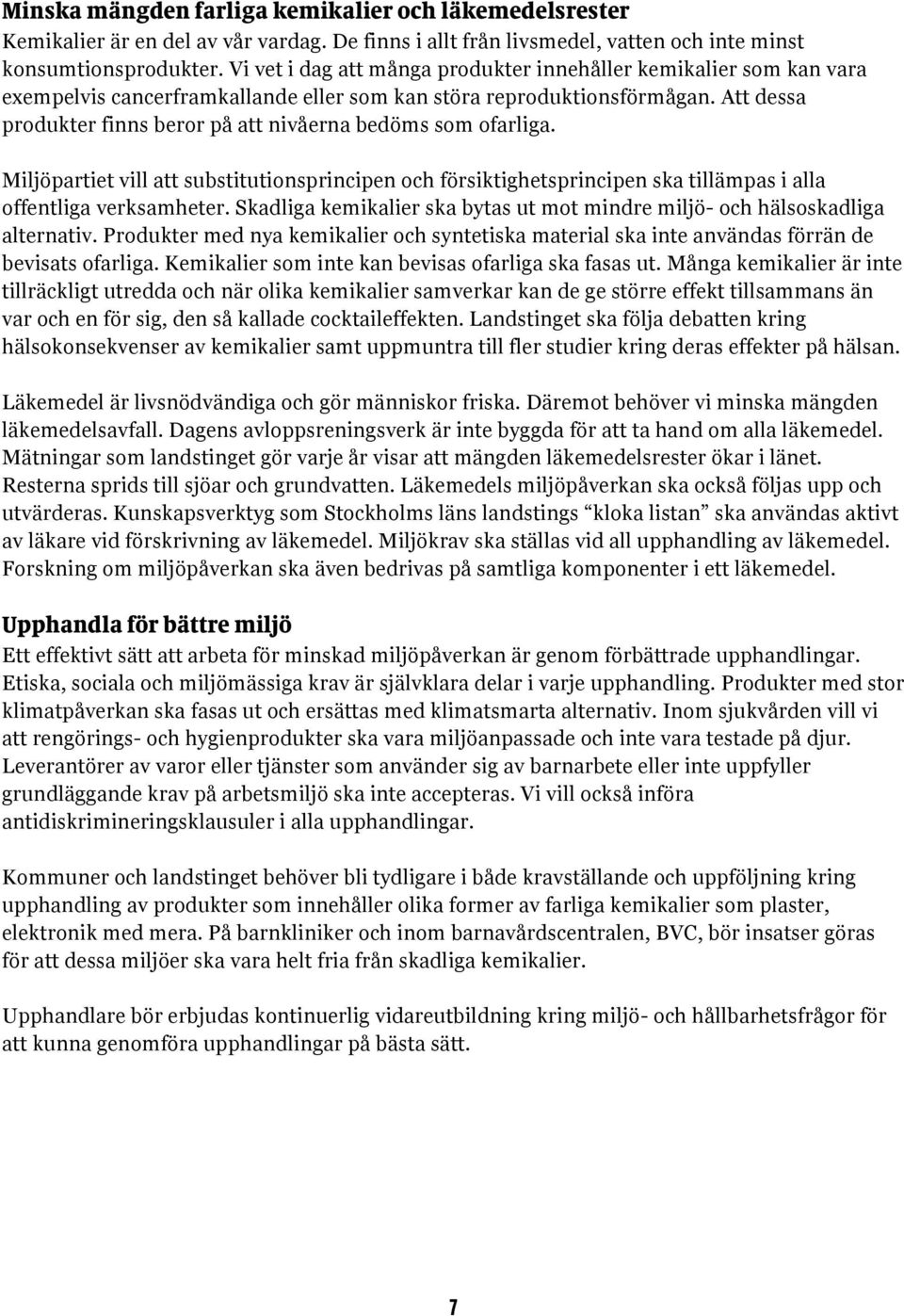 Att dessa produkter finns beror på att nivåerna bedöms som ofarliga. Miljöpartiet vill att substitutionsprincipen och försiktighetsprincipen ska tillämpas i alla offentliga verksamheter.