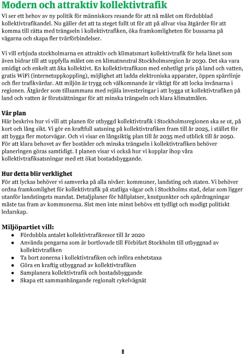 tvärförbindelser. Vi vill erbjuda stockholmarna en attraktiv och klimatsmart kollektivtrafik för hela länet som även bidrar till att uppfylla målet om en klimatneutral Stockholmsregion år 2030.