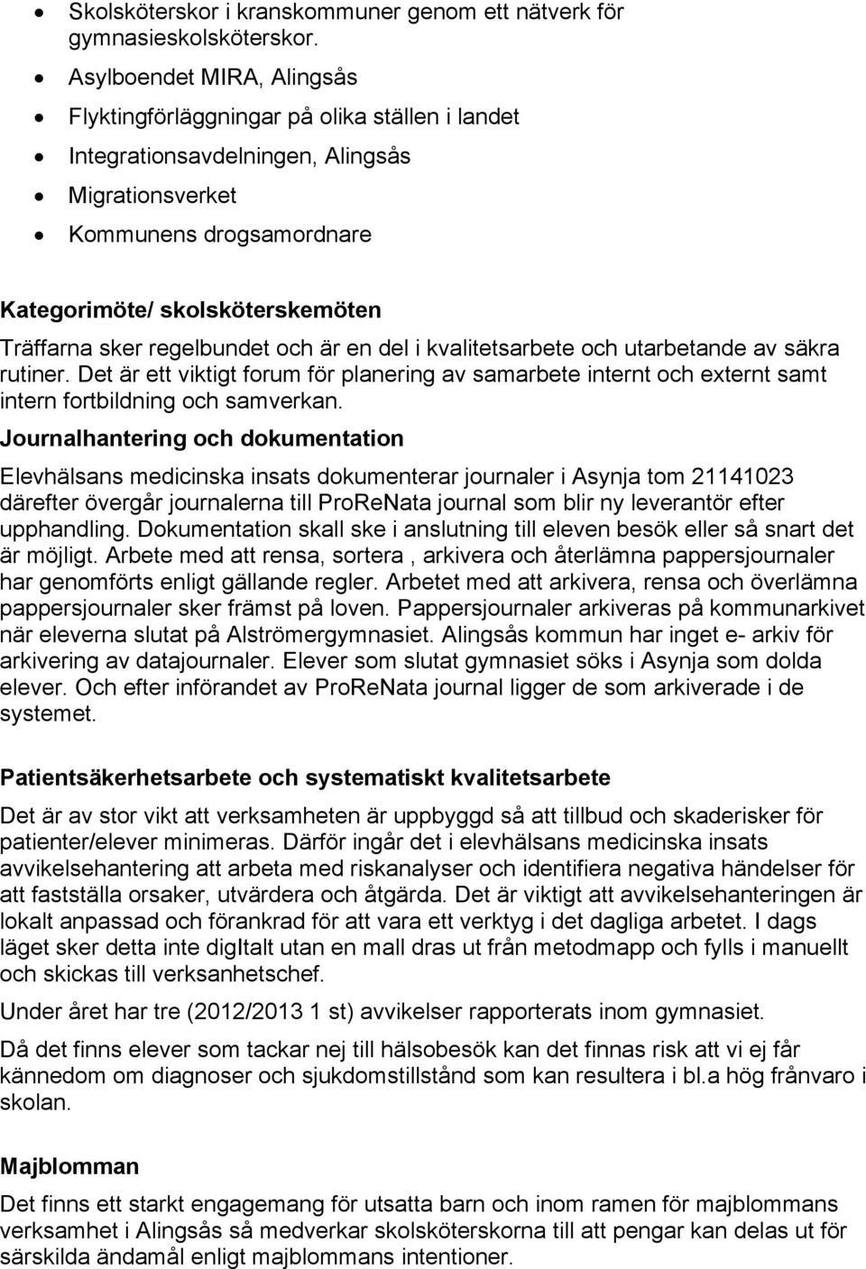 regelbundet och är en del i kvalitetsarbete och utarbetande av säkra rutiner. Det är ett viktigt forum för planering av samarbete internt och externt samt intern fortbildning och samverkan.