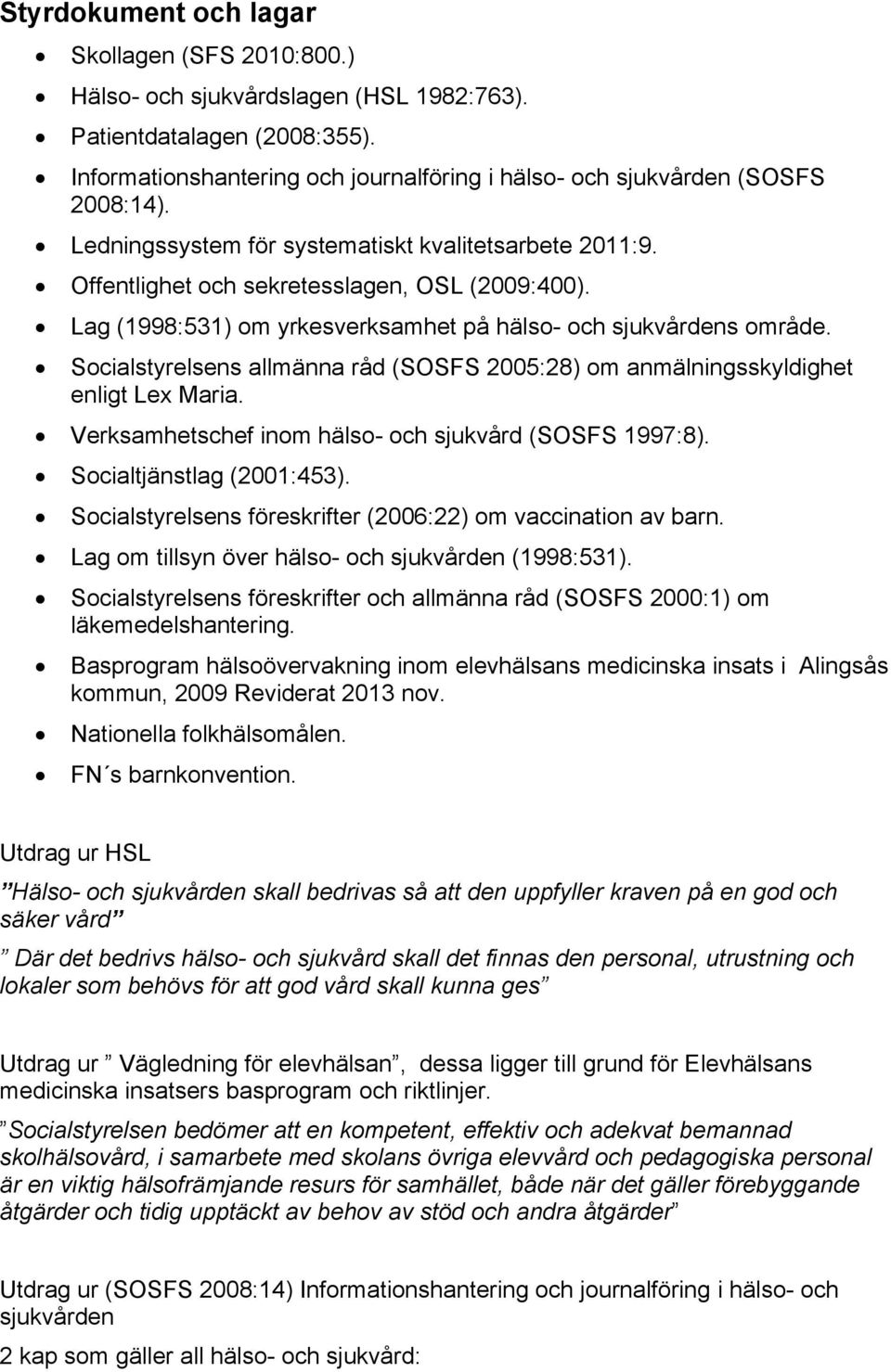 Socialstyrelsens allmänna råd (SOSFS 2005:28) om anmälningsskyldighet enligt Lex Maria. Verksamhetschef inom hälso- och sjukvård (SOSFS 1997:8). Socialtjänstlag (2001:453).