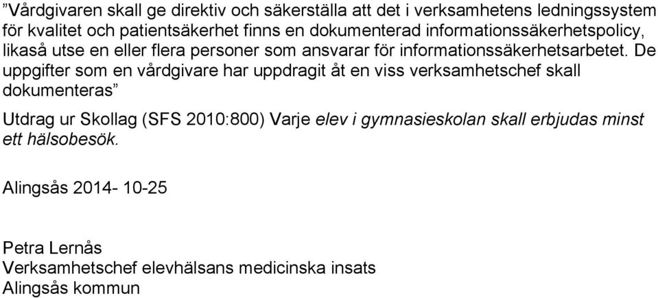 De uppgifter som en vårdgivare har uppdragit åt en viss verksamhetschef skall dokumenteras Utdrag ur Skollag (SFS 2010:800) Varje