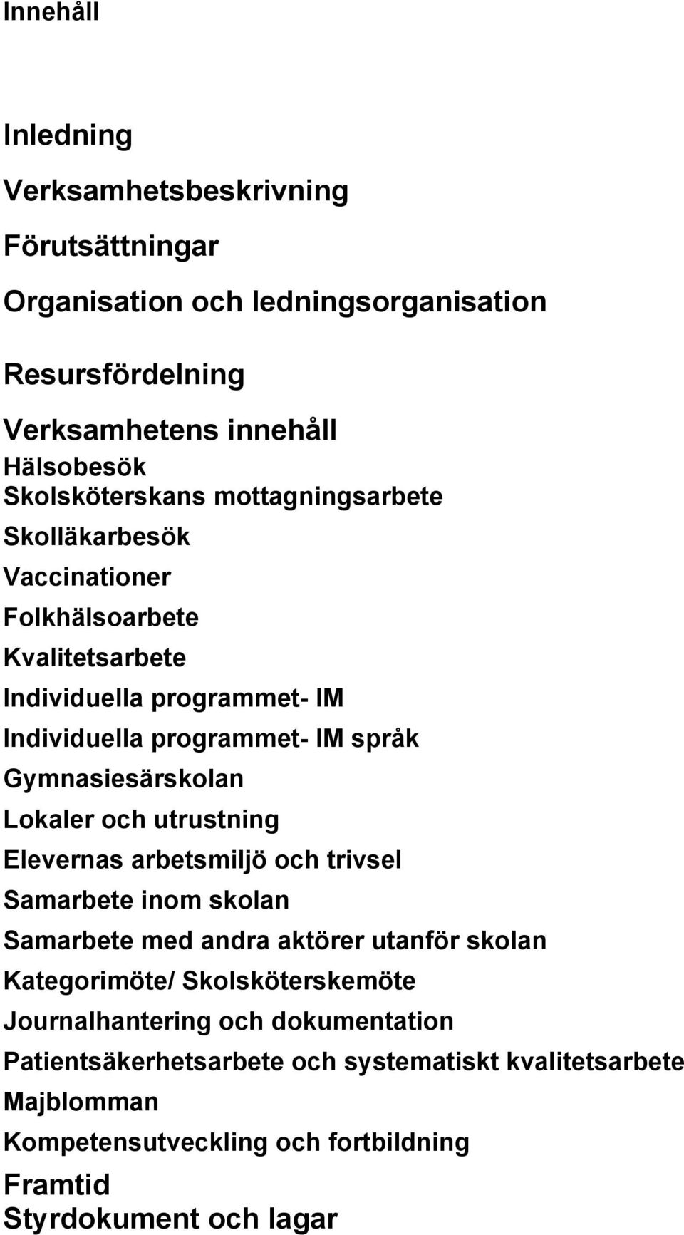 Gymnasiesärskolan Lokaler och utrustning Elevernas arbetsmiljö och trivsel Samarbete inom skolan Samarbete med andra aktörer utanför skolan Kategorimöte/