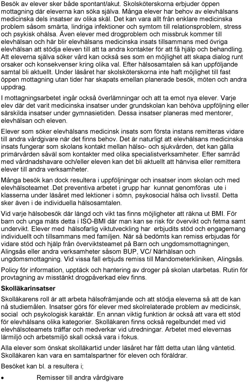 Även elever med drogproblem och missbruk kommer till elevhälsan och här blir elevhälsans medicinska insats tillsammans med övriga elevhälsan att stödja eleven till att ta andra kontakter för att få