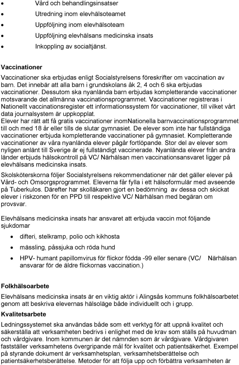 Dessutom ska nyanlända barn erbjudas kompletterande vaccinationer motsvarande det allmänna vaccinationsprogrammet.