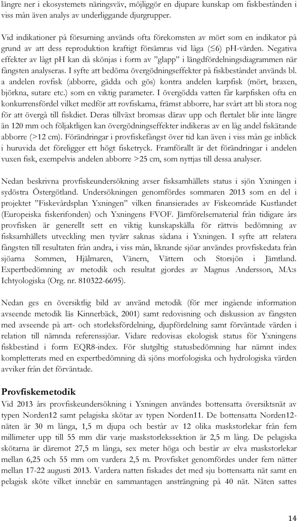 Negativa effekter av lågt ph kan då skönjas i form av glapp i längdfördelningsdiagrammen när fångsten analyseras. I syfte att bedöma övergödningseffekter på fiskbeståndet används bl.