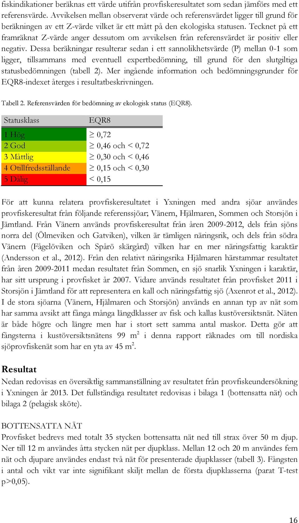 Tecknet på ett framräknat Z-värde anger dessutom om avvikelsen från referensvärdet är positiv eller negativ.