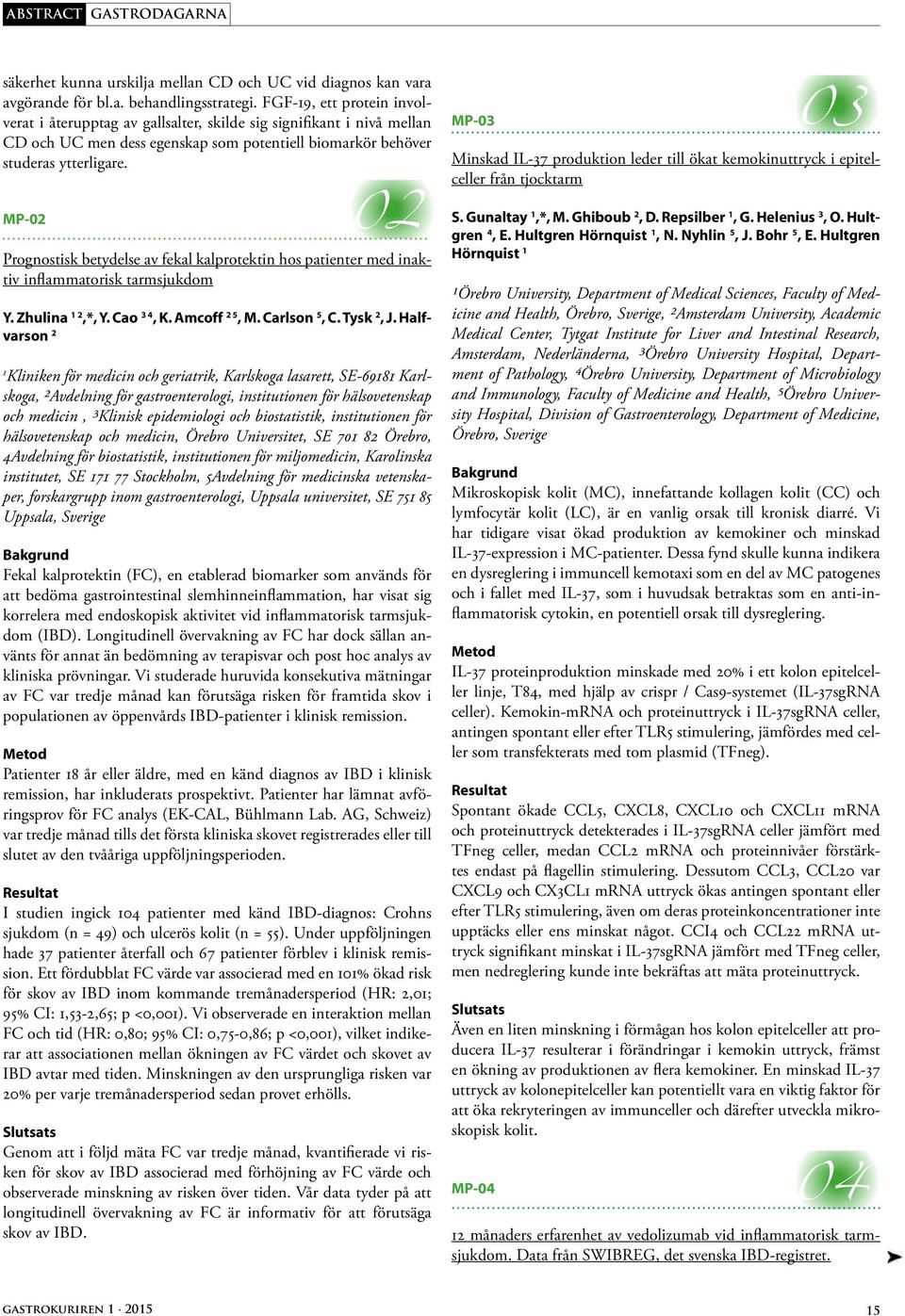 MP-02 02 Prognostisk betydelse av fekal kalprotektin hos patienter med inaktiv inflammatorisk tarmsjukdom Y. Zhulina 1 2,*, Y. Cao 3 4, K. Amcoff 2 5, M. Carlson 5, C. Tysk 2, J.