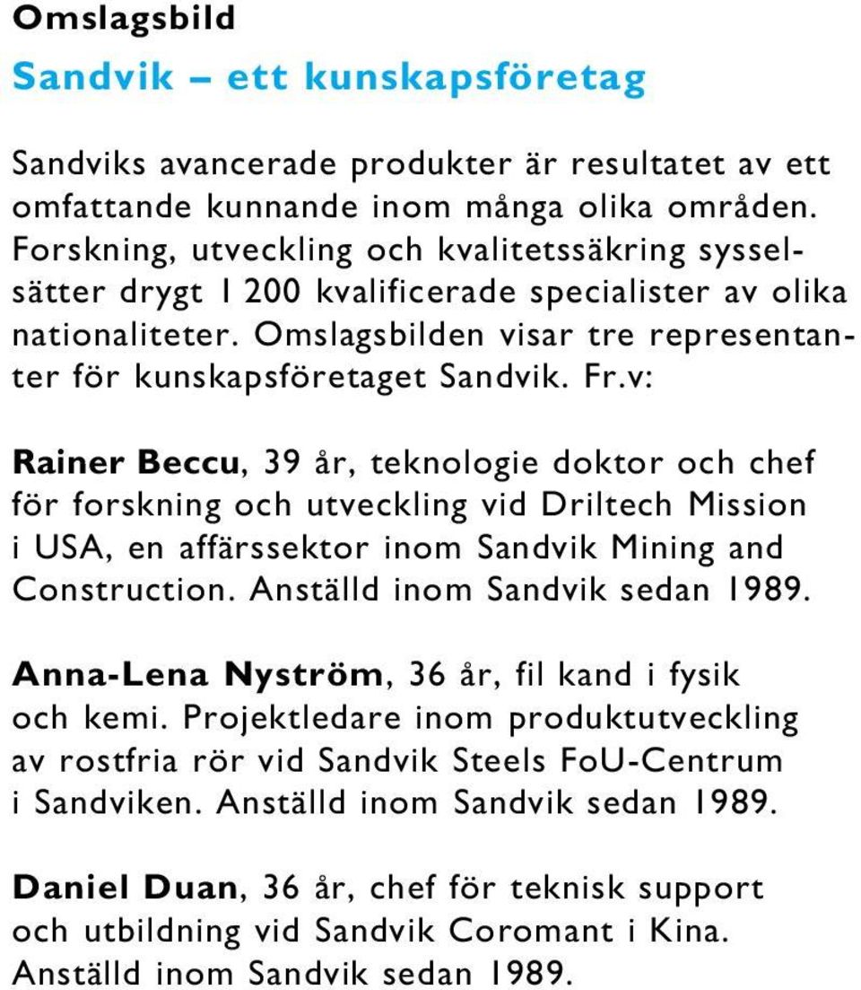 v: Rainer Beccu, 39 år, teknologie doktor och chef för forskning och utveckling vid Driltech Mission i USA, en affärssektor inom Sandvik Mining and Construction. Anställd inom Sandvik sedan 1989.