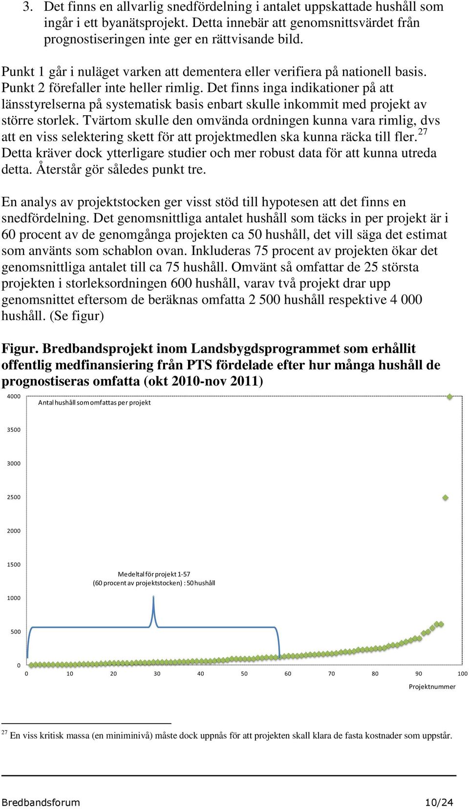 Det finns inga indikationer på att länsstyrelserna på systematisk basis enbart skulle inkommit med projekt av större storlek.