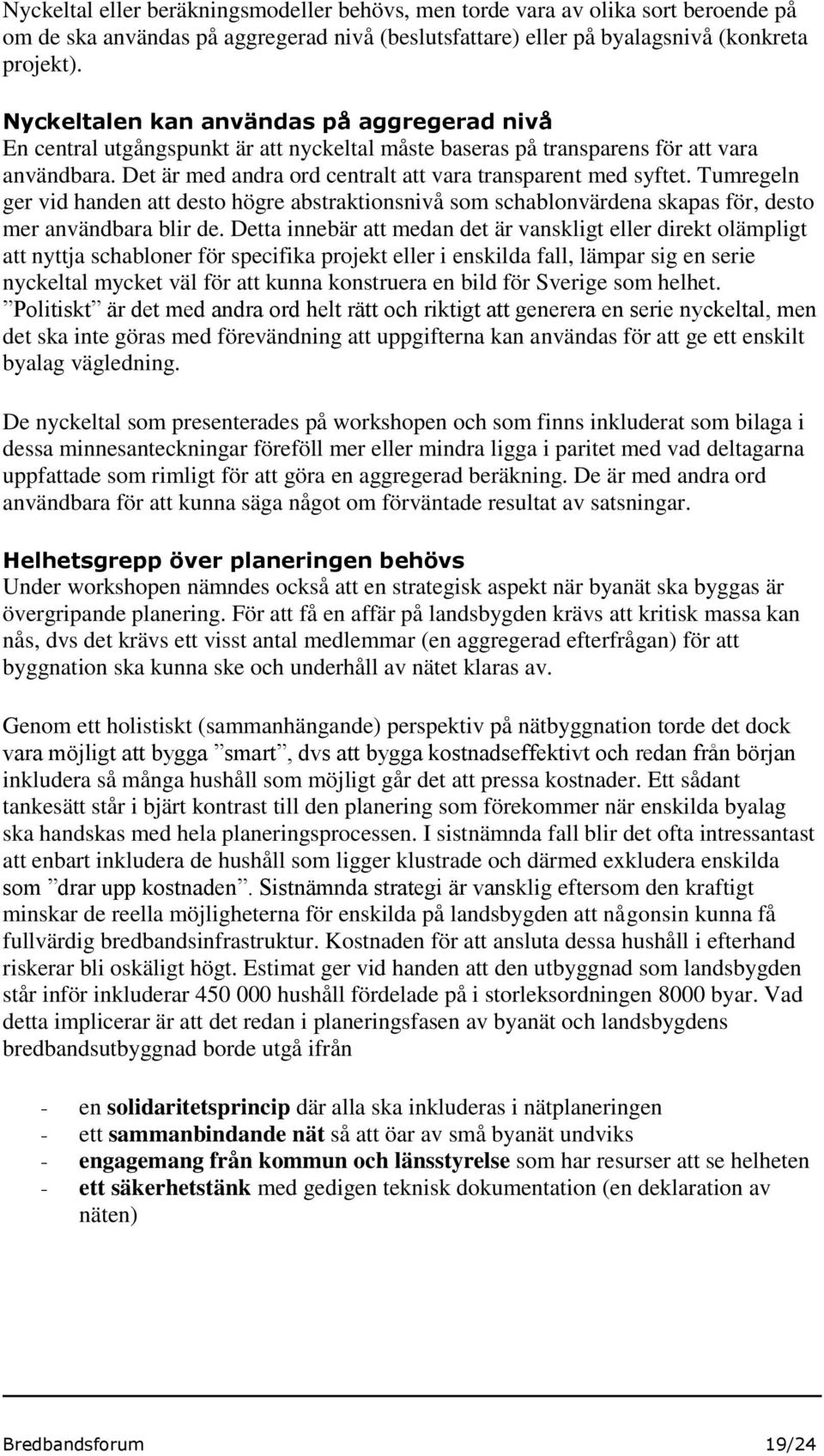 Det är med andra ord centralt att vara transparent med syftet. Tumregeln ger vid handen att desto högre abstraktionsnivå som schablonvärdena skapas för, desto mer användbara blir de.