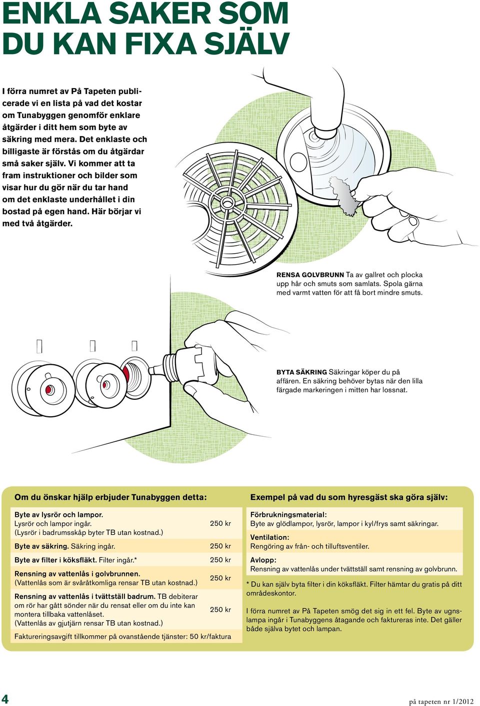 Vi kommer att ta fram instruktioner och bilder som visar hur du gör när du tar hand om det enklaste underhållet i din bostad på egen hand. Här börjar vi med två åtgärder.