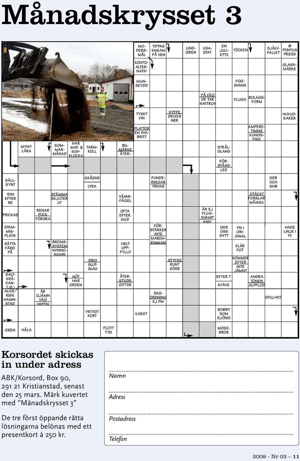 MAR- MÅNAD STÄMMA SKJUTER UT BROMS- SYSTEM KVINNO- NAMN HAR MAT- & SOV- KLOCKA NÖT HAR ORDEN TARM- KOLL SKÅDAR LYRA ST E G S -L U T S GL A VIKTIGT KORT BIL- MÄRKE ÅTER- VÄVAR- FÅGEL OFTA EFTER GUD